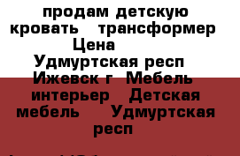 продам детскую кровать , трансформер . › Цена ­ 3 000 - Удмуртская респ., Ижевск г. Мебель, интерьер » Детская мебель   . Удмуртская респ.